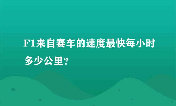 F1来自赛车的速度最快每小时多少公里？