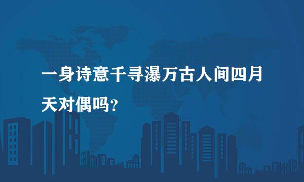 一身诗意千寻瀑万古人间四月天对偶吗？