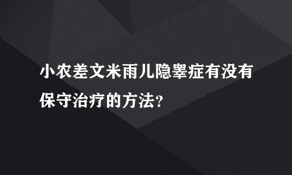 小农差文米雨儿隐睾症有没有保守治疗的方法？