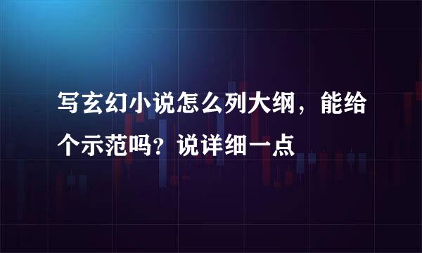 写玄幻小说怎么列大纲，能给个示范吗？说详细一点