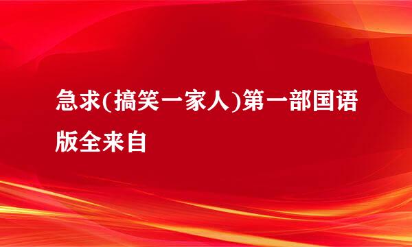 急求(搞笑一家人)第一部国语版全来自