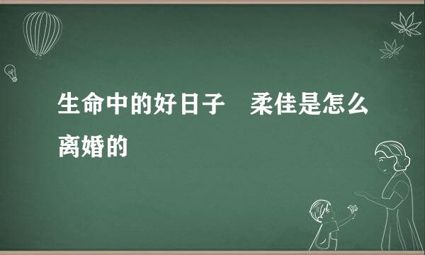 生命中的好日子 柔佳是怎么离婚的