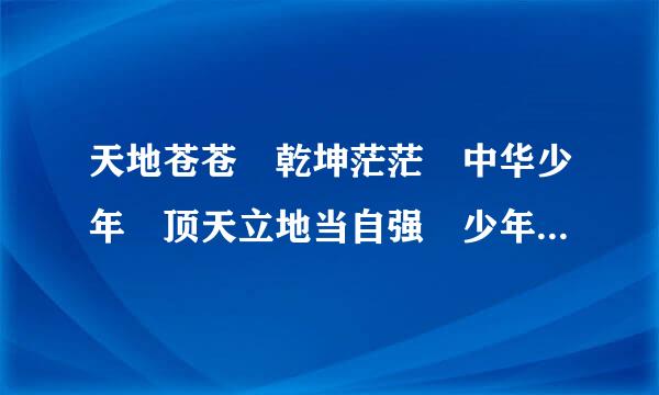 天地苍苍 乾坤茫茫 中华少年 顶天立地当自强 少年中国者 则中国的后面是什么