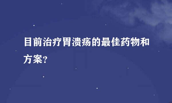 目前治疗胃溃疡的最佳药物和方案？