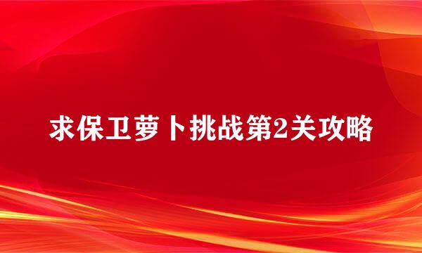 求保卫萝卜挑战第2关攻略