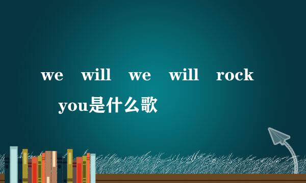 we will we will rock you是什么歌