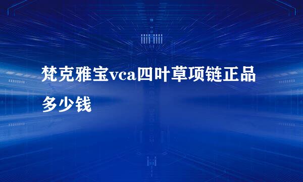 梵克雅宝vca四叶草项链正品多少钱