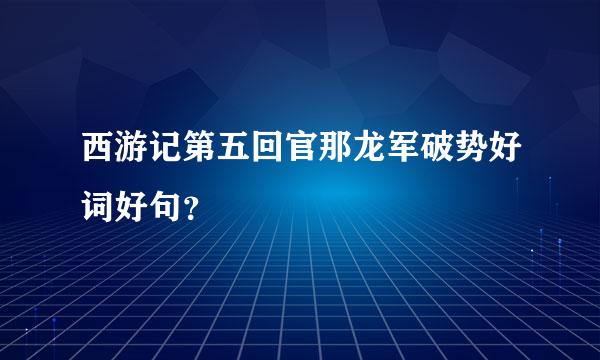 西游记第五回官那龙军破势好词好句？