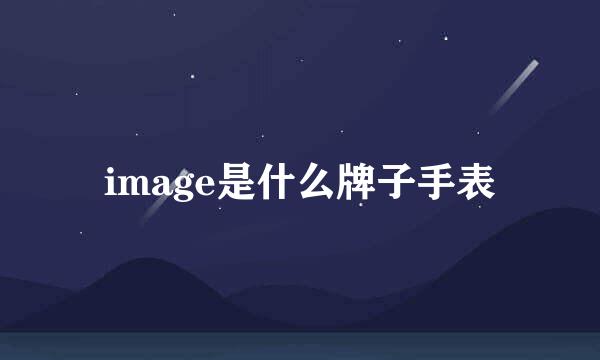 image是什么牌子手表