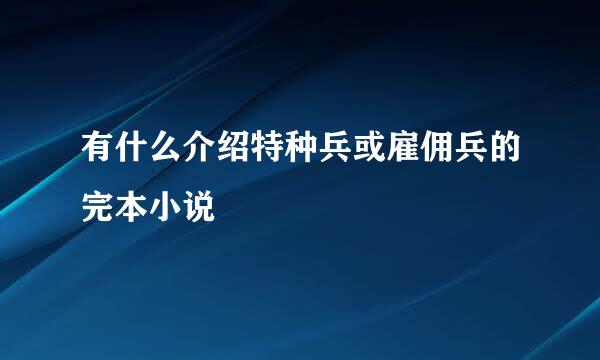 有什么介绍特种兵或雇佣兵的完本小说