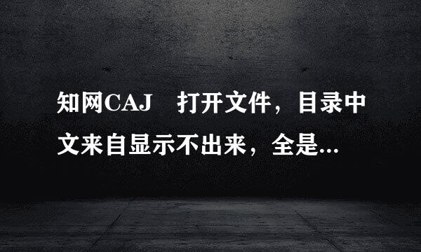 知网CAJ 打开文件，目录中文来自显示不出来，全是问号，正文加器针革注释，可以输入中文，但关闭后再打开显示问号了