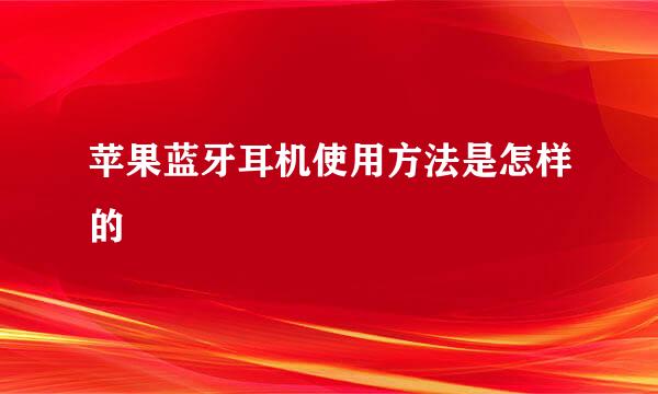 苹果蓝牙耳机使用方法是怎样的