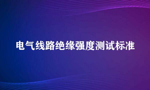 电气线路绝缘强度测试标准