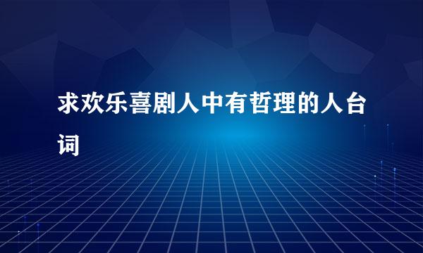 求欢乐喜剧人中有哲理的人台词