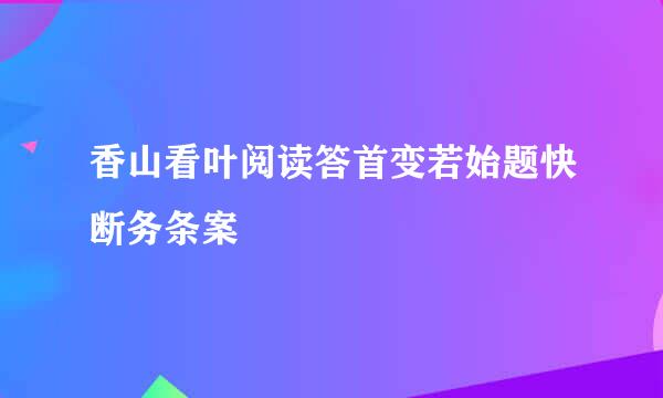 香山看叶阅读答首变若始题快断务条案