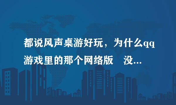 都说风声桌游好玩，为什么qq游戏里的那个网络版 没什声孩包护突守每针么人？还是说这个游戏只适合面玩？