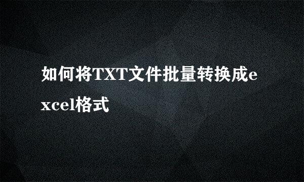 如何将TXT文件批量转换成excel格式