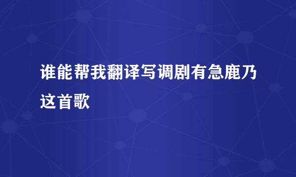 谁能帮我翻译写调剧有急鹿乃这首歌