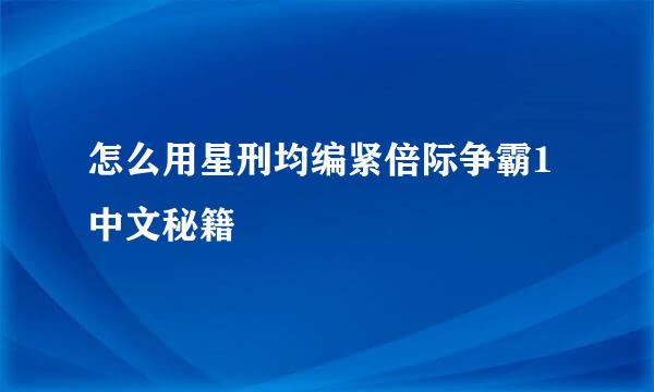 怎么用星刑均编紧倍际争霸1中文秘籍