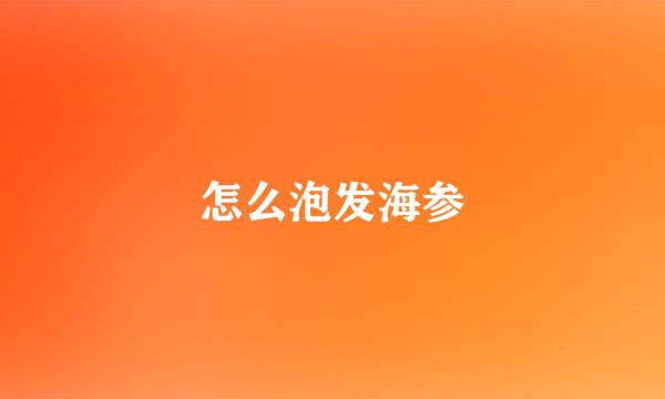 怎么泡发海参