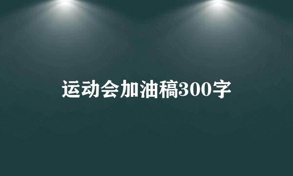 运动会加油稿300字