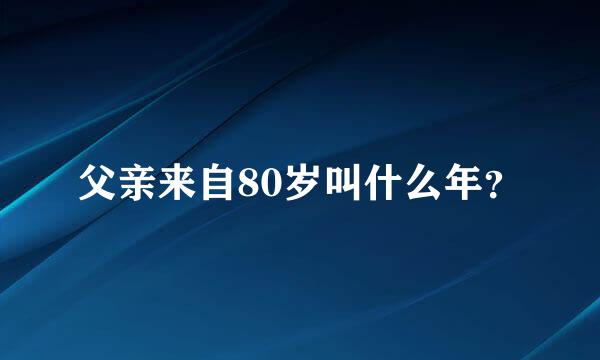 父亲来自80岁叫什么年？