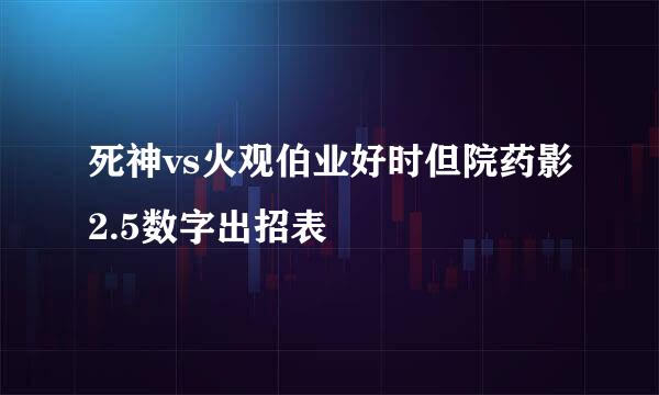 死神vs火观伯业好时但院药影2.5数字出招表