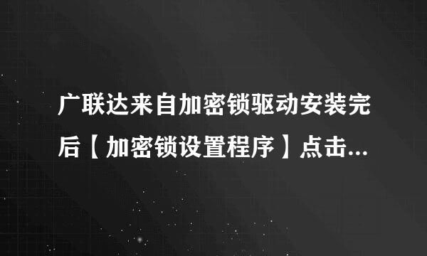 广联达来自加密锁驱动安装完后【加密锁设置程序】点击不开，加密360问答锁也检测不到？什失字令么原因？