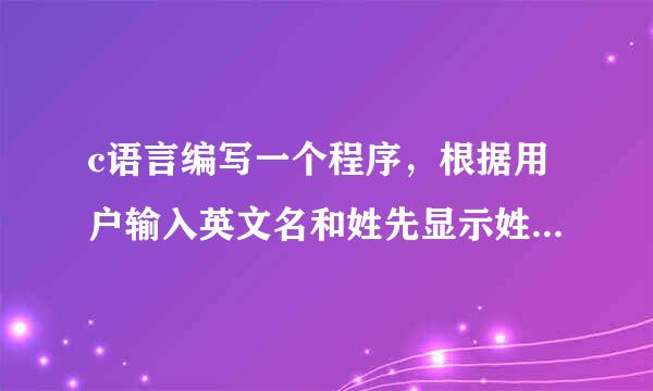 c语言编写一个程序，根据用户输入英文名和姓先显示姓氏，其后跟一个逗号，然后显示名的首字母：