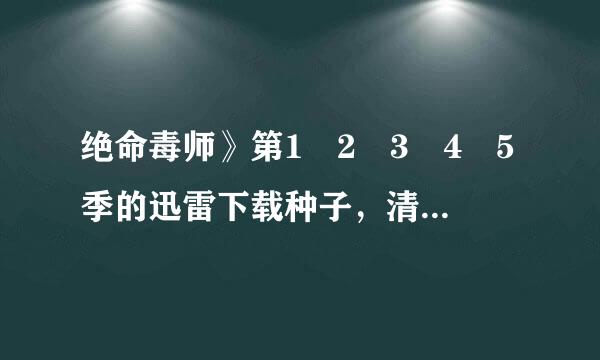 绝命毒师》第1 2 3 4 5季的迅雷下载种子，清晰的，中英双语的