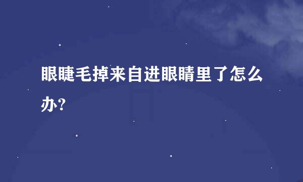 眼睫毛掉来自进眼睛里了怎么办?