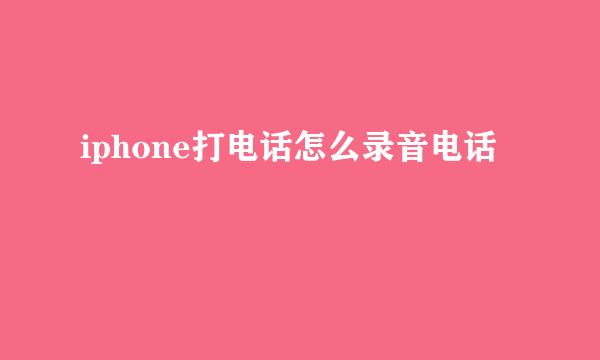 iphone打电话怎么录音电话