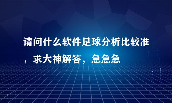 请问什么软件足球分析比较准，求大神解答，急急急