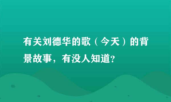 有关刘德华的歌（今天）的背景故事，有没人知道？