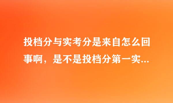 投档分与实考分是来自怎么回事啊，是不是投档分第一实考分不一定第一，