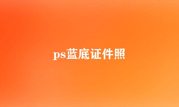 ps蓝底证件照