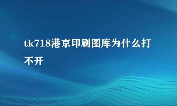 tk718港京印刷图库为什么打不开