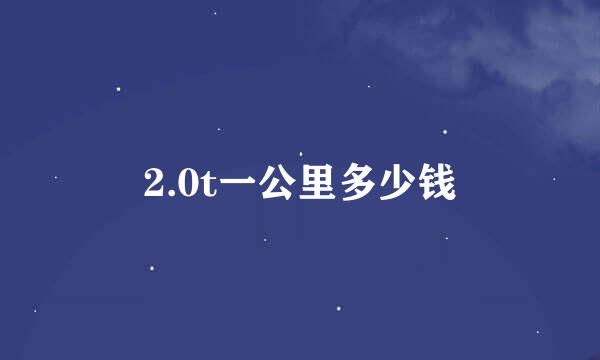 2.0t一公里多少钱