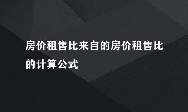 房价租售比来自的房价租售比的计算公式