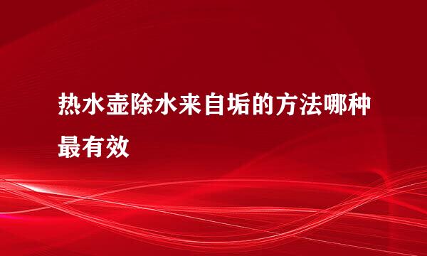 热水壶除水来自垢的方法哪种最有效