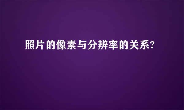 照片的像素与分辨率的关系?