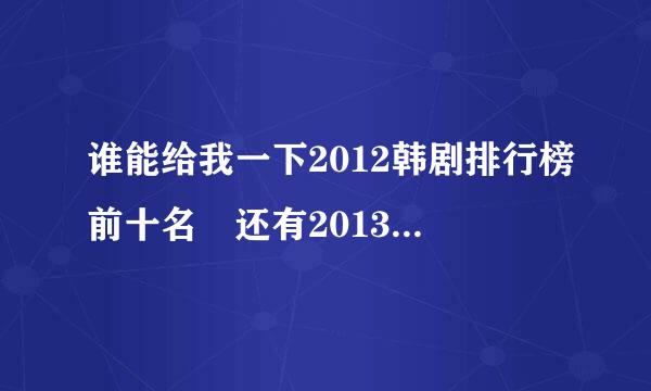 谁能给我一下2012韩剧排行榜前十名 还有2013比较受欢迎来自好看的韩剧