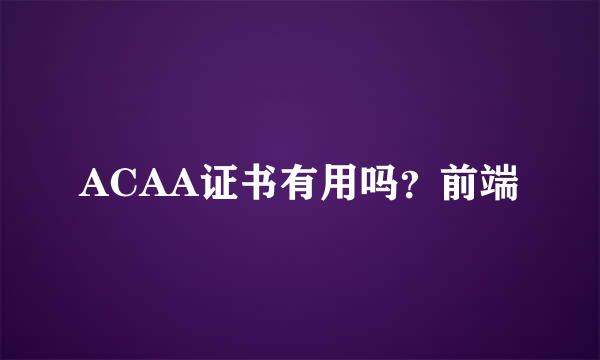 ACAA证书有用吗？前端