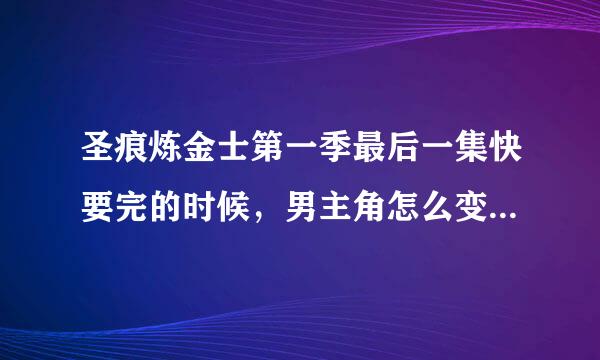 圣痕炼金士第一季最后一集快要完的时候，男主角怎么变成女的了