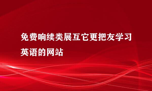 免费响续类展互它更把友学习英语的网站