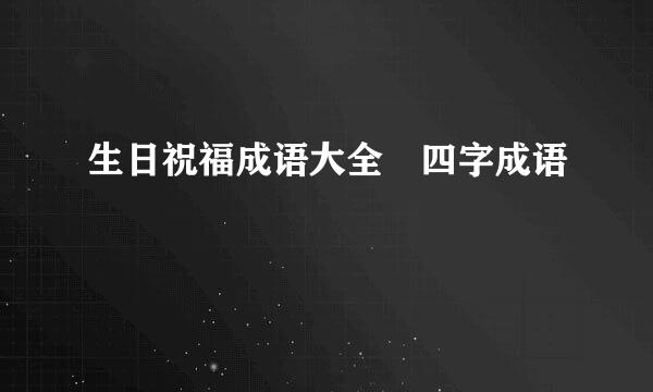 生日祝福成语大全 四字成语