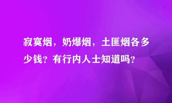 寂寞烟，奶爆烟，土匪烟各多少钱？有行内人士知道吗？