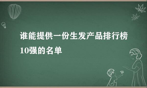 谁能提供一份生发产品排行榜10强的名单