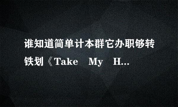 谁知道简单计本群它办职够转铁划《Take My Hand》中文歌词？