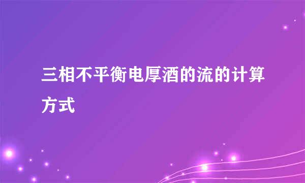 三相不平衡电厚酒的流的计算方式